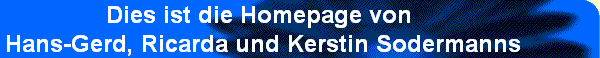 Dies ist die Homepage von Hans-Gerd, Ricarda und Kerstin Sodermanns